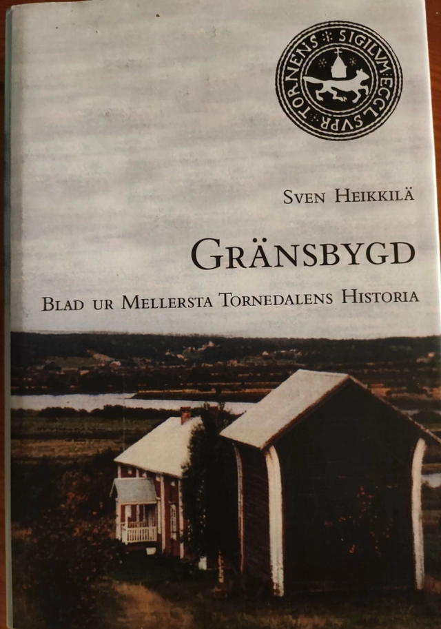 Gränsbygd : blad ur mellersta Tornedalens historia; Sven Heikkilä; 2004