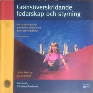 Gränsöverskridande ledarskap och styrning : förutsättningar för preventivt arbete med barn och ungdomar : ProG-projektet; Ulrika Westrup; 2007