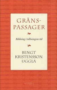 Gränspassager : bildning i tolkningens tid; Bengt Kristensson Uggla; 2012