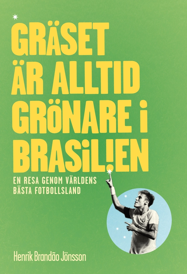 Gräset är alltid grönare i Brasilien : en resa genom världens bästa fotbollsl; Henrik Brandao Jönsson; 2013