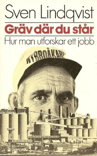 Gräv där du står : hur man utforskar ett jobb; Sven Lindqvist; 1978