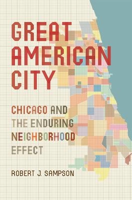 Great American city : Chicago and the enduring neighborhood effect; Robert J. Sampson; 2011