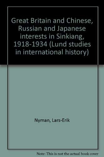 Great Britain and Chinese, Russian and Japanese interests in Sinkiang, 1918-1934; Lars-Erik Nyman; 1977