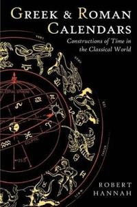 Greek and Roman Calendars : constructions of time in the classical world; Robert Hannah; 2005