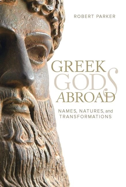 Greek gods abroad - names, natures, and transformations; Robert Parker; 2017