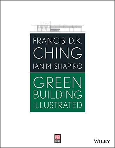 Green Building Illustrated; Francis D. K. Ching, Ian M. Shapiro; 2014