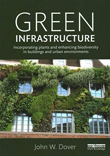 Green infrastructure : incorporating plants and enhancing biodiversity in buildings and urban environments; John W. Dover; 2015