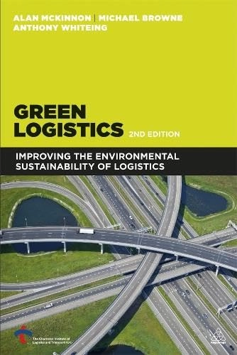 Green logistics : improving the environmental sustainability of logistics; Alan C. McKinnon; 2012