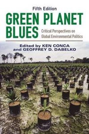 Green planet blues : critical perspectives on global environmental politics; Ken. Conca, Geoffrey D. Dabelko; 2015