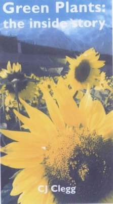 Green plants : the inside story; C. J. Clegg; 2003