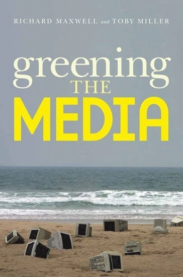 Greening the media; Richard Maxwell; 2012
