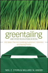 Greentailing and Other Revolutions in Retail: Hot Ideas That Are Grabbing C; Neil Z. Stern, Willard N. Ander; 2008