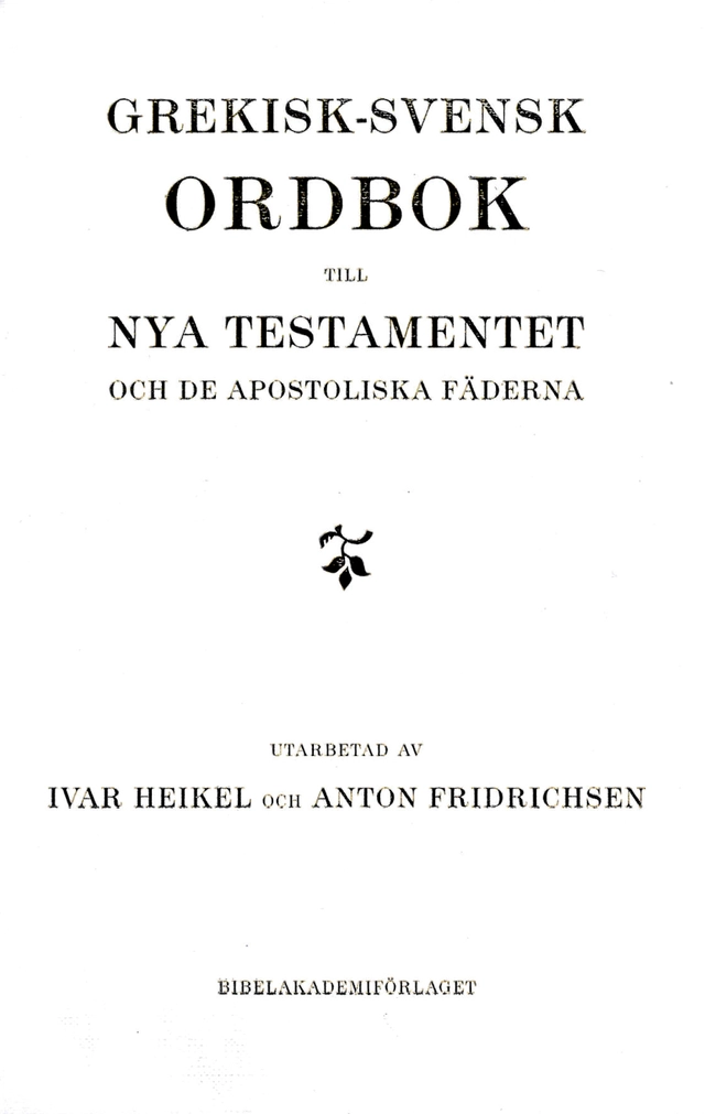 Grekisk-svensk ordbok till Nya testamentet och de apostoliska fäderna; Ivar Heikel, Anton Fridrichsen; 2013