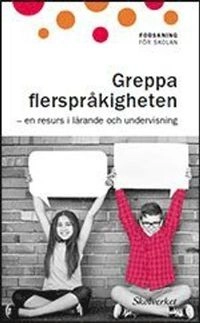 Greppa flerspråkigheten : en resurs i lärande och undervisning; Gudrun Svensson; 2019