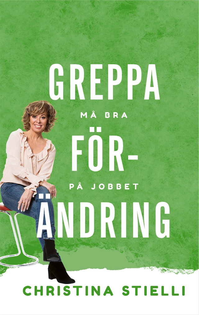 Greppa förändring! : en guide som gör dig klokare, gladare och mer framgång; Christina Stielli; 2018