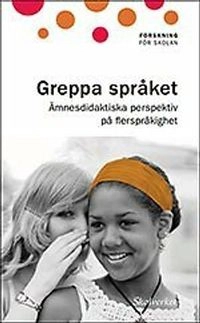 Greppa språket : ämnesdidaktiska perspektiv på flerspråkighet; Skolverket; 2012