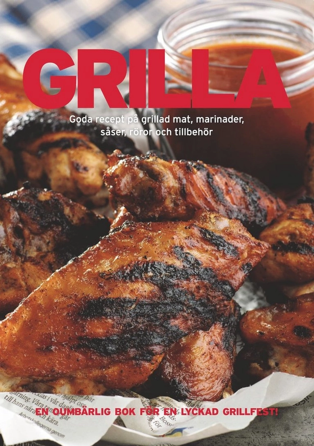 Grilla : goda recept på grillad mat, marinader, såser, röror och tillbehör; Johan Åkerberg, Sara Bang-Melchior; 2010