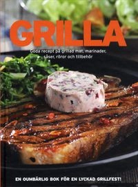 Grilla : goda recept på grillad mat, marinader, såser, röror och tillbehör; Johan Åkerberg, Sara Bang-Melchior; 2009