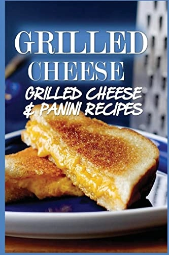 Grilled Cheese: 35 Grilled Cheese Recipes & Panini Recipes; Katya Johansson; 2016