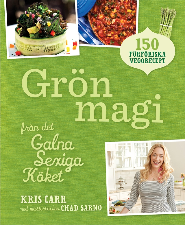 Grön magi : från det galna sexiga köket; Kris Carr, Chad Sarno; 2013
