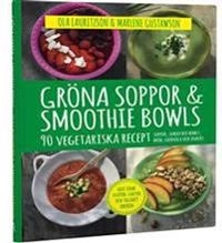 Gröna soppor & smoothie bowls : 90 vegetariska recept; Ola Lauritzson, Marlene Gustawson; 2014