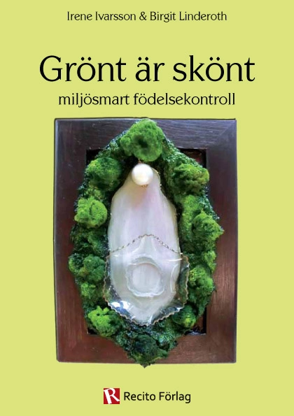 Grönt är skönt : miljösmart födelsekontroll; Irene Ivarsson, Birgit Linderoth; 2013