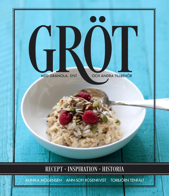Gröt : med granola, sylt och andra tillbehör; Annika Mogensen, Torbjörn Tenfält; 2014