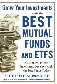 Grow your investments with the best mutual funds and ETFs : making long-term investment decisions with the best funds today [Elektronisk resurs]; Stephen L Author McKee; -