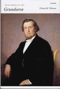 Grundaren : [André Oscar Wallenberg (1816-1886)]; Göran B Nilsson; 2006