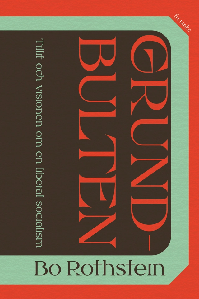 Grundbulten : tillit och visionen om en liberal socialism; Bo Rothstein; 2023