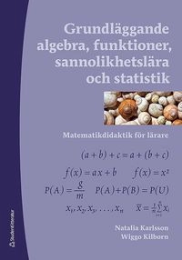 Grundläggande algebra, funktioner, sannolikhetslära och statistik - Matematikdidaktik för lärare; Wiggo Kilborn, Natalia Karlsson; 2014
