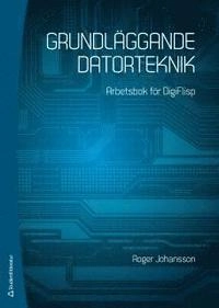 Grundläggande datorteknik : arbetsbok för DigiFlisp; Roger Johansson; 2013