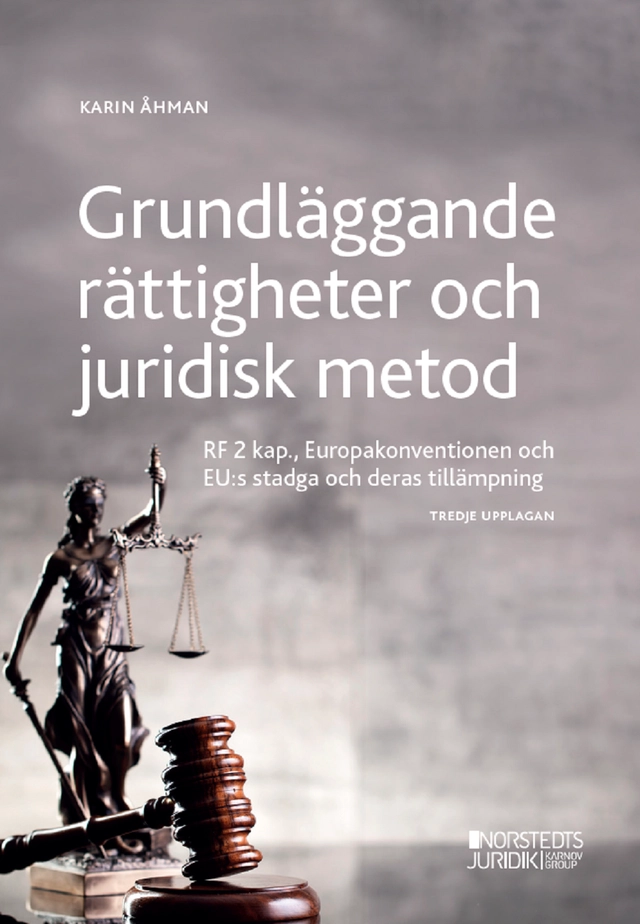 Grundläggande rättigheter och juridisk metod : RF 2 kap, Europakonventionen och EU:s stadga och deras tillämpning; Karin Åhman; 2022