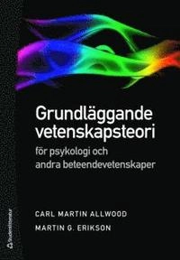 Grundläggande vetenskapsteori; Carl Martin Allwood, Martin G. Erikson; 2010