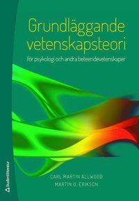 Grundläggande vetenskapsteori : för psykologi och andra beteendevetenskaper; Carl Martin Allwood, Martin G. Erikson; 2017