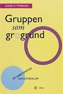 Gruppen som grogrund : en arbetsmetod som utvecklar; Gunilla O. Wahlström; 1993