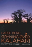 Gryning över Kalahari : hur människan blev människa; Lasse Berg; 2005