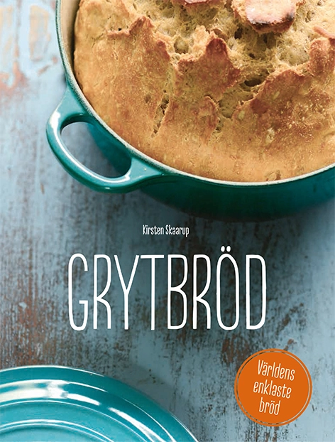 Grytbröd : världens enklaste bröd; Kirsten Skaarup; 2015