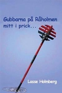 Gubbarna på Råholmen mitt i prick- : skärgårdskåserier; Lars Holmberg; 2007
