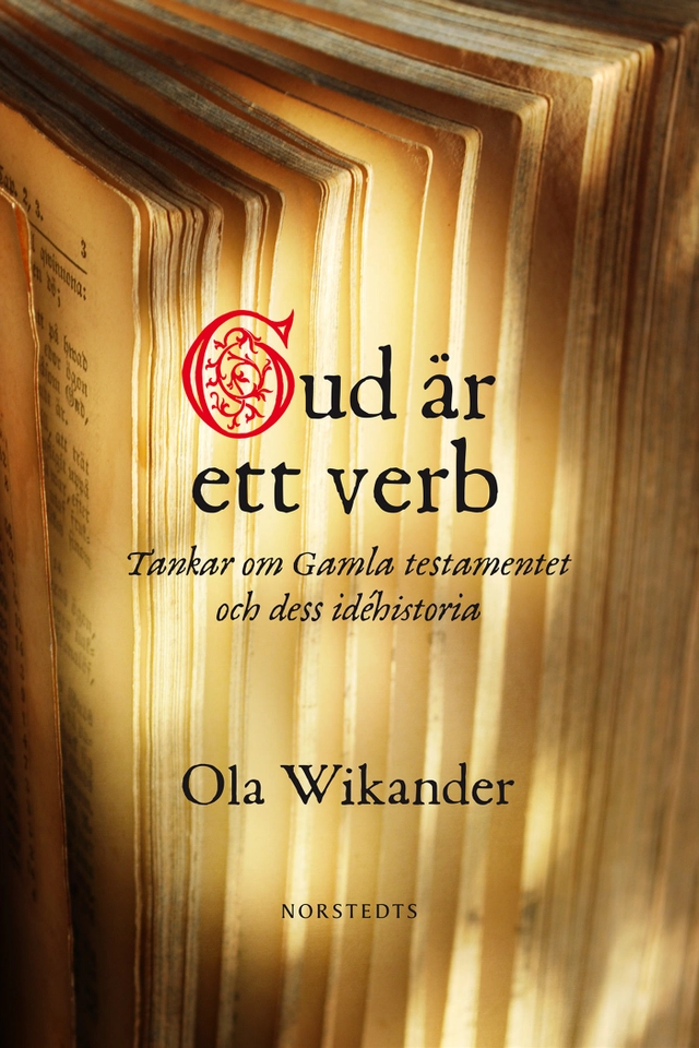 Gud är ett verb : tankar om Gamla Testamentet och dess idéhistoria; Ola Wikander; 2017