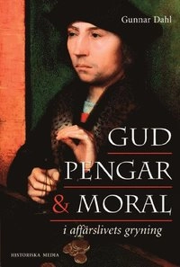 Gud, pengar och moral i affärslivets gryning; Gunnar Dahl; 2002