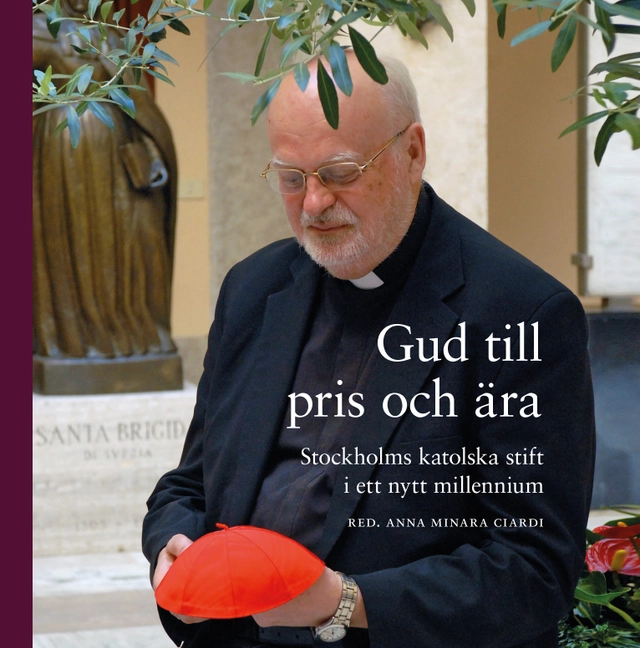 »Gud till pris och ära« : Stockholms katolska stift i ett nytt millennium; Anna Minara Ciardi; 2023