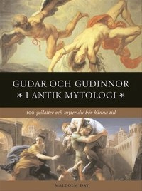 Gudar och gudinnor i antik mytologi : 100 gestalter och myter du bör känna till; Malcolm Day; 2007