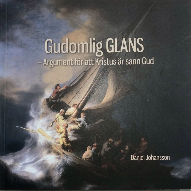 Gudomlig glans : argument för att Kristus är sann Gud; Daniel Johansson; 2021