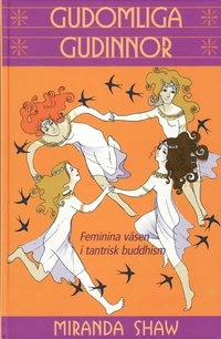 Gudomliga gudinnor : feminina väsen i tantrisk buddhism; Miranda Shaw; 2006