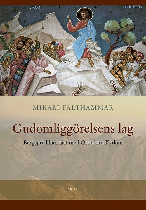 Gudomliggörelsens lag. Bergspredikan läst med Ortodoxa Kyrkan; Mikael Fälthammar; 2023