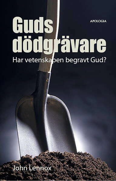 Guds dödgrävare : har vetenskapen begravt Gud?; John Lennox; 2017