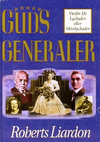 Guds generaler : varför de lyckades eller misslyckades; Roberts Liardon; 2000
