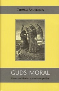 Guds moral : En essä om lidandets och ondskans problem; Thomas Anderberg; 1997
