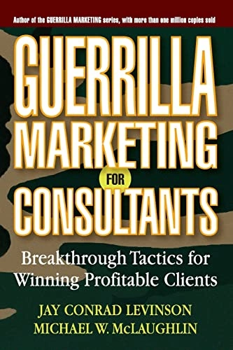 Guerrilla Marketing for Consultants: Breakthrough Tactics for Winning Profi; Jay Conrad Levinson, Michael W. McLaughlin; 2004